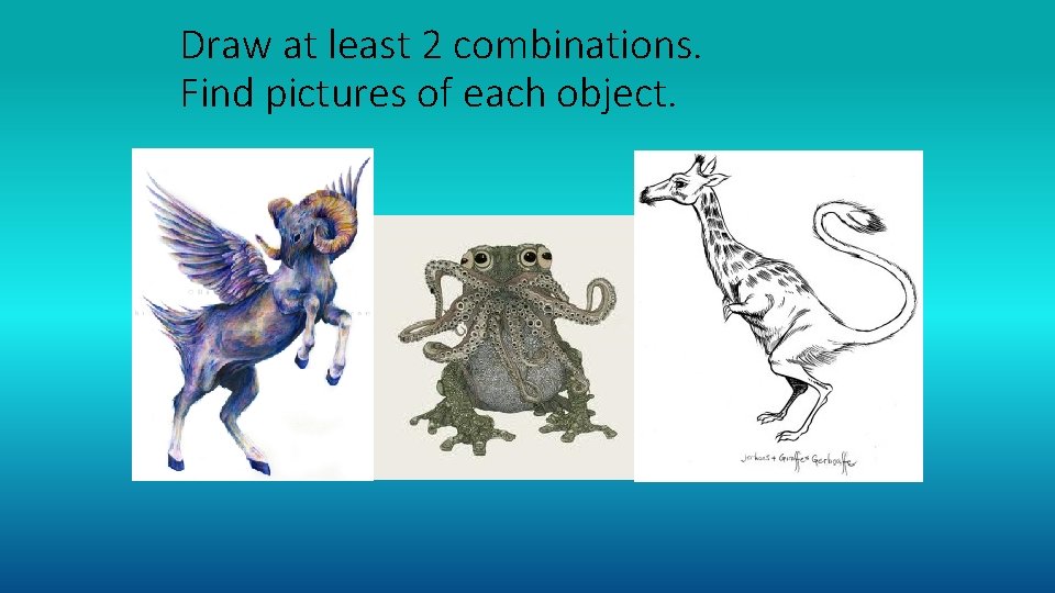 Draw at least 2 combinations. Find pictures of each object. 