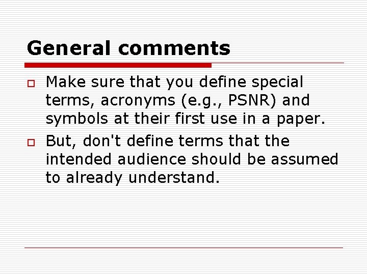 General comments o o Make sure that you define special terms, acronyms (e. g.