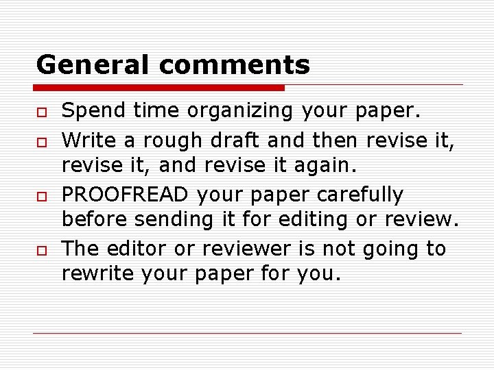 General comments o o Spend time organizing your paper. Write a rough draft and