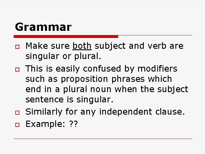 Grammar o o Make sure both subject and verb are singular or plural. This