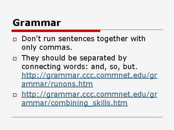 Grammar o o o Don't run sentences together with only commas. They should be