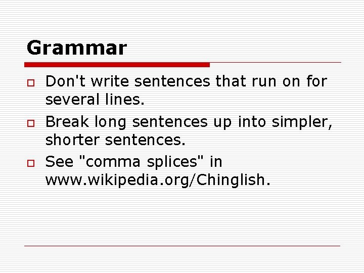 Grammar o o o Don't write sentences that run on for several lines. Break