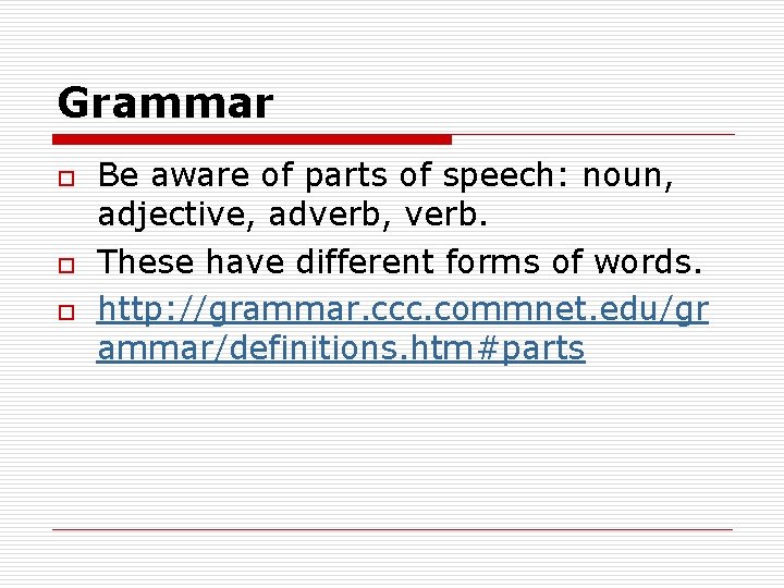 Grammar o o o Be aware of parts of speech: noun, adjective, adverb, verb.