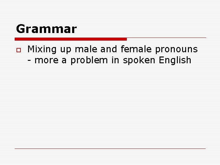 Grammar o Mixing up male and female pronouns - more a problem in spoken