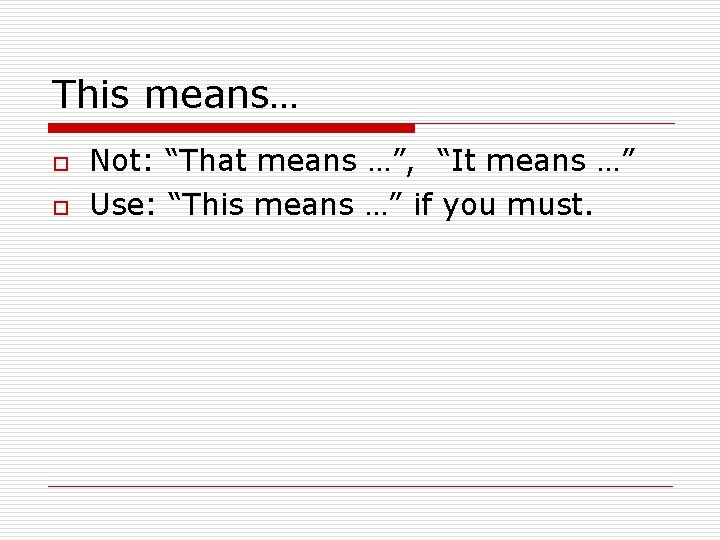 This means… o o Not: “That means …”, “It means …” Use: “This means