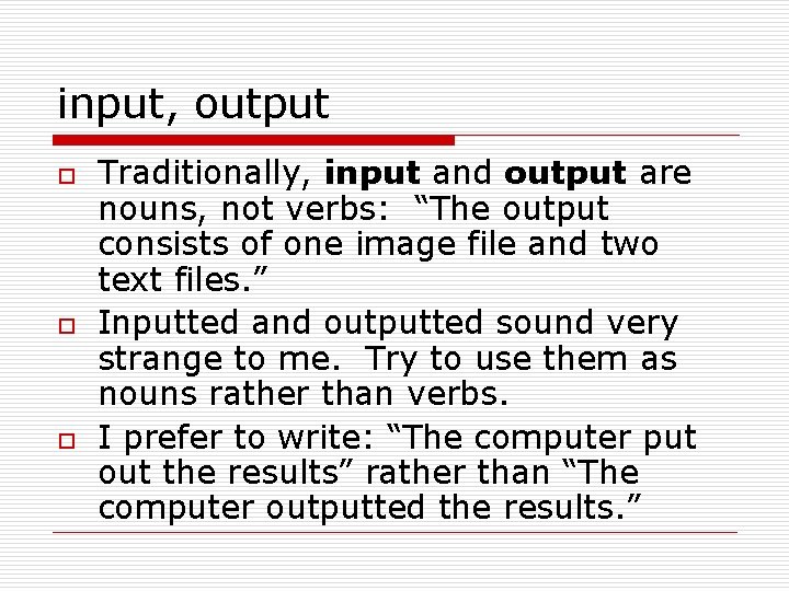 input, output o o o Traditionally, input and output are nouns, not verbs: “The