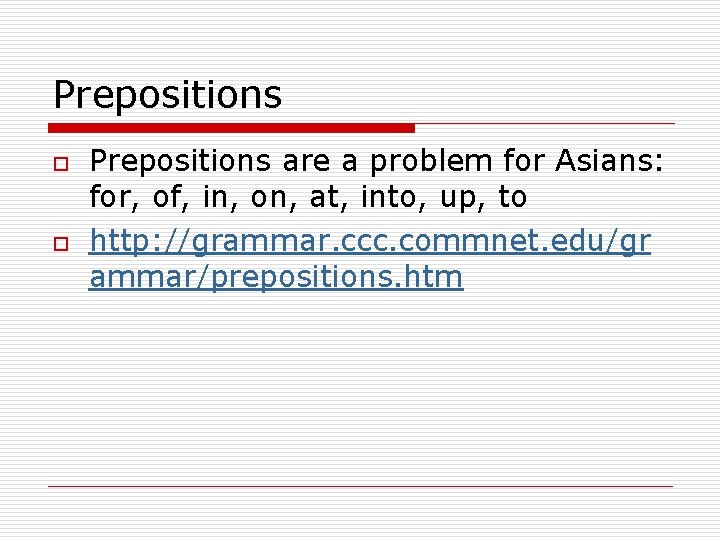 Prepositions o o Prepositions are a problem for Asians: for, of, in, on, at,