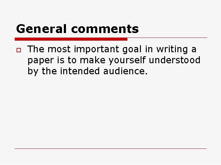 General comments o The most important goal in writing a paper is to make