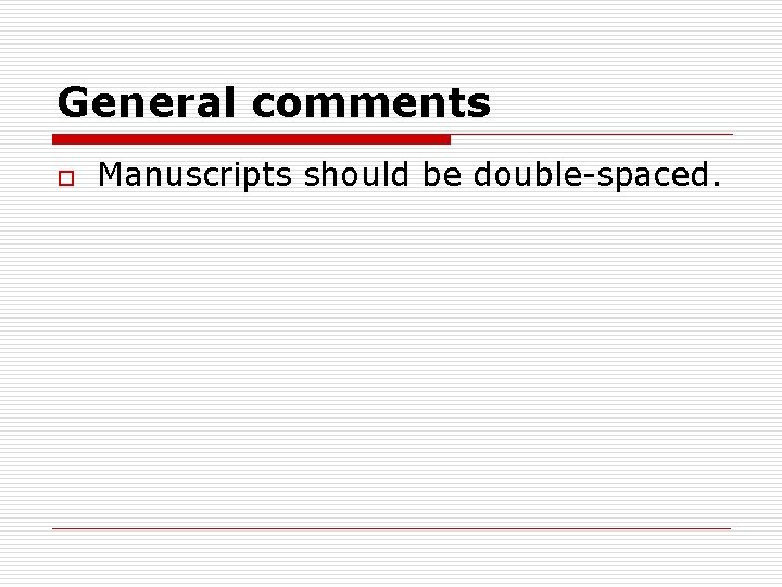General comments o Manuscripts should be double-spaced. 