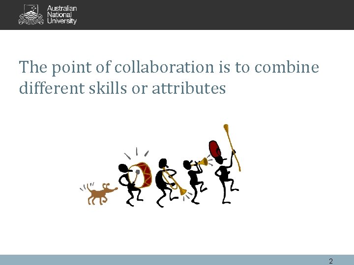 The point of collaboration is to combine different skills or attributes 2 