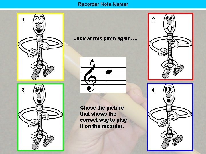 Recorder Note Namer 2 1 Look at this pitch again…. 3 4 Chose the