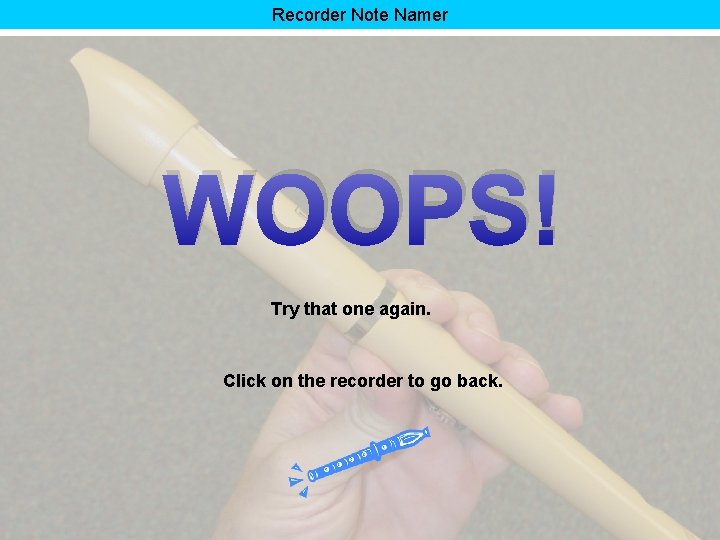 Recorder Note Namer WOOPS! Try that one again. Click on the recorder to go