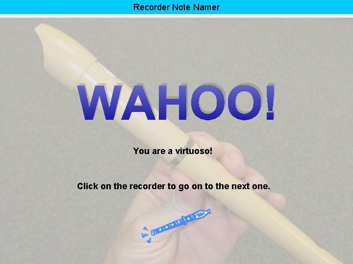 Recorder Note Namer WAHOO! You are a virtuoso! Click on the recorder to go