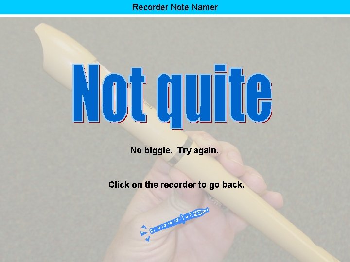 Recorder Note Namer No biggie. Try again. Click on the recorder to go back.