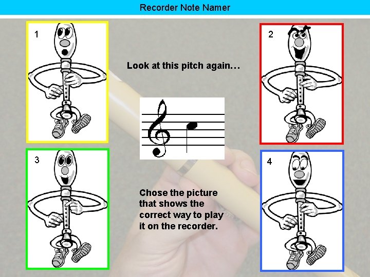 Recorder Note Namer 1 2 Look at this pitch again… 3 4 Chose the