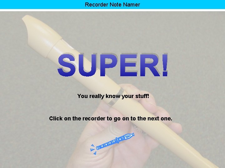 Recorder Note Namer SUPER! You really know your stuff! Click on the recorder to
