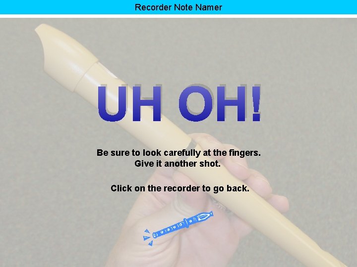 Recorder Note Namer UH OH! Be sure to look carefully at the fingers. Give