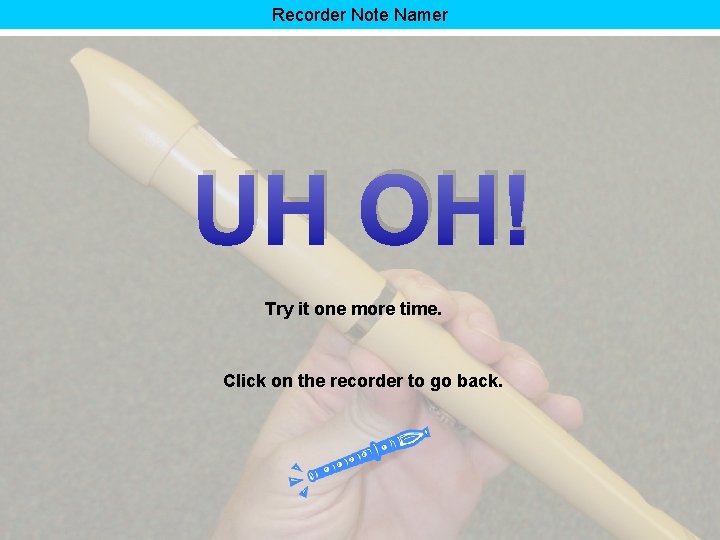 Recorder Note Namer UH OH! Try it one more time. Click on the recorder