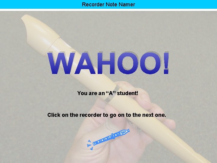 Recorder Note Namer WAHOO! You are an “A” student! Click on the recorder to