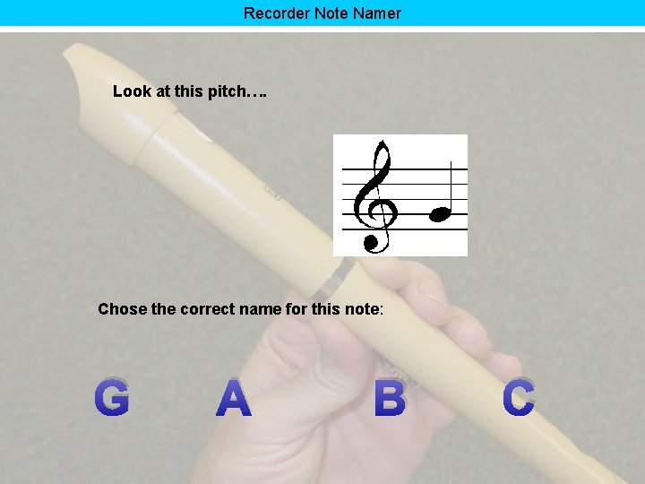 Recorder Note Namer Look at this pitch…. Chose the correct name for this note: