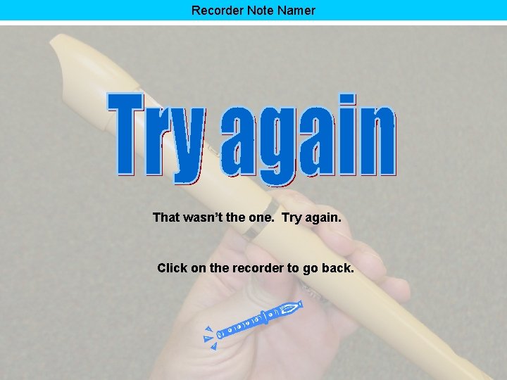 Recorder Note Namer That wasn’t the one. Try again. Click on the recorder to