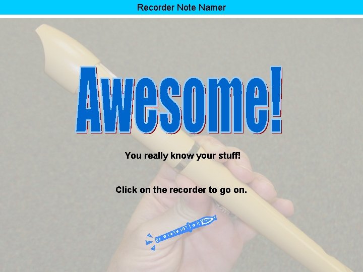 Recorder Note Namer You really know your stuff! Click on the recorder to go