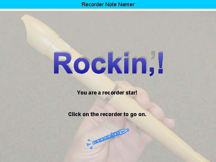 Recorder Note Namer Rockin’! You are a recorder star! Click on the recorder to