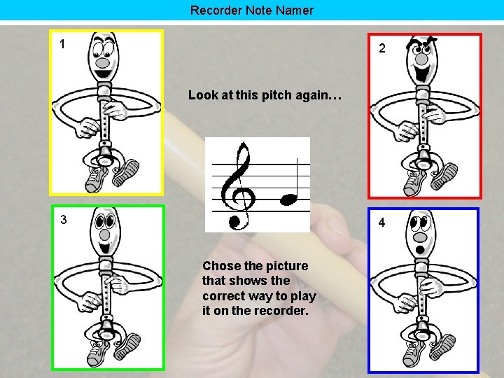 Recorder Note Namer 1 2 Look at this pitch again… 3 4 Chose the