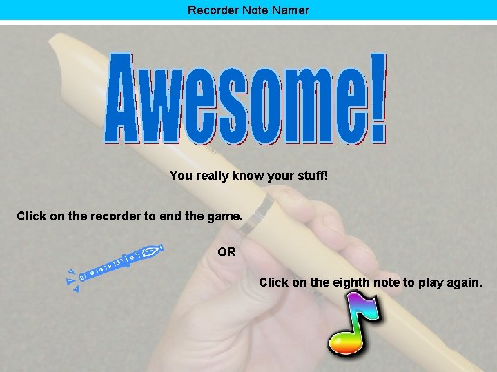 Recorder Note Namer You really know your stuff! Click on the recorder to end