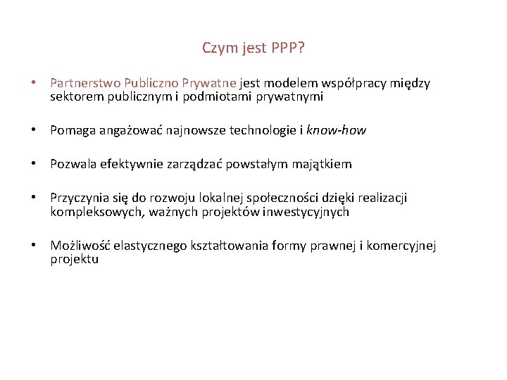 Czym jest PPP? • Partnerstwo Publiczno Prywatne jest modelem współpracy między sektorem publicznym i