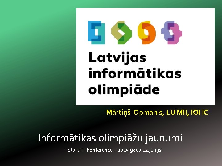 Mārtiņš Opmanis, LU MII, IOI IC Informātikas olimpiāžu jaunumi “Start. IT” konference – 2015.