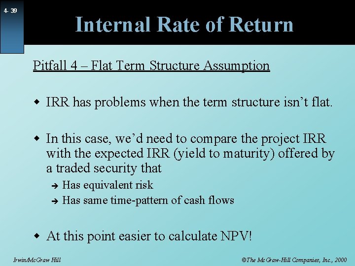 4 - 39 Internal Rate of Return Pitfall 4 – Flat Term Structure Assumption