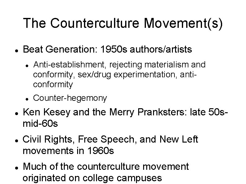 The Counterculture Movement(s) Beat Generation: 1950 s authors/artists Anti-establishment, rejecting materialism and conformity, sex/drug