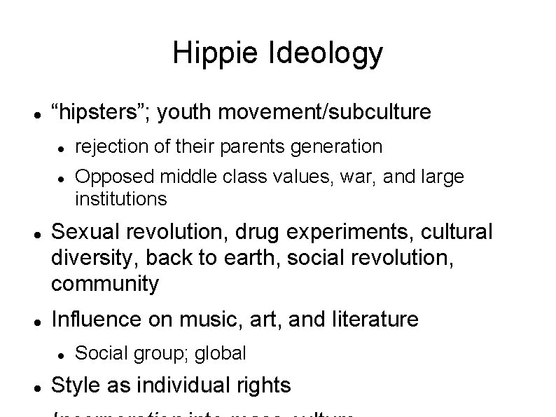Hippie Ideology “hipsters”; youth movement/subculture Opposed middle class values, war, and large institutions Sexual