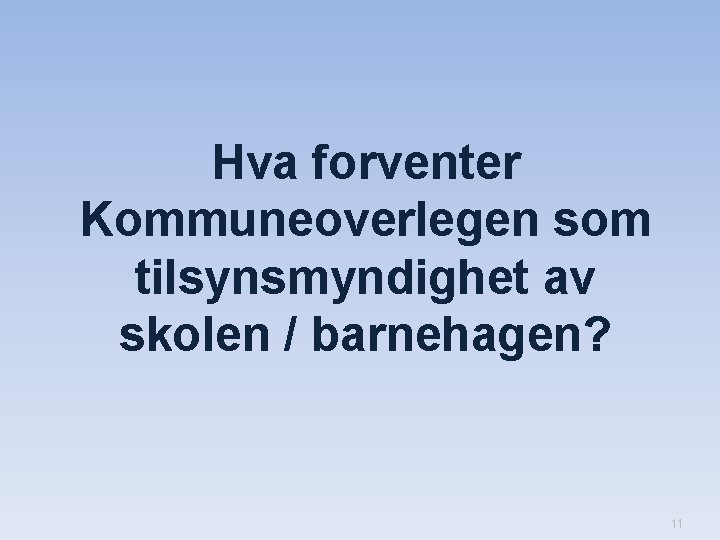Hva forventer Kommuneoverlegen som tilsynsmyndighet av skolen / barnehagen? 11 