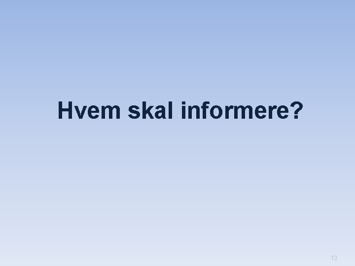 Hvem skal informere? 13 