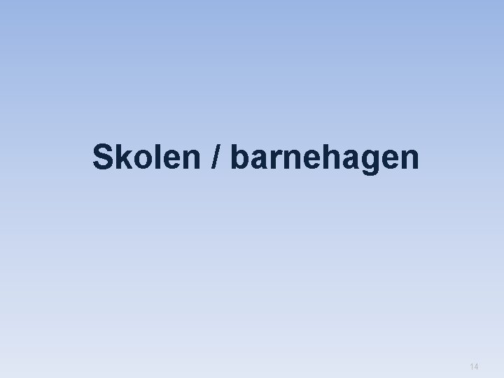 Skolen / barnehagen 14 