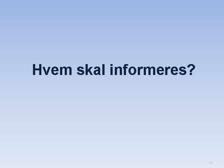 Hvem skal informeres? 15 