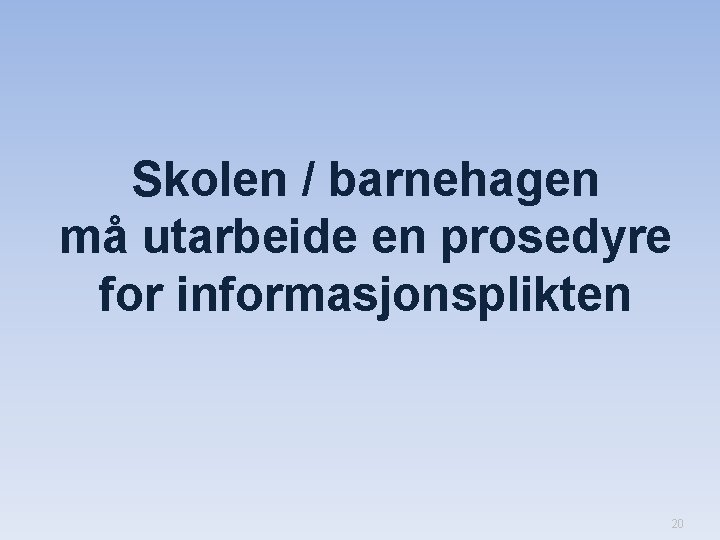 Skolen / barnehagen må utarbeide en prosedyre for informasjonsplikten 20 