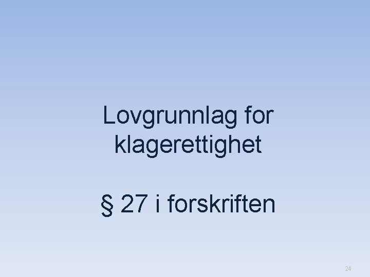 Lovgrunnlag for klagerettighet § 27 i forskriften 24 