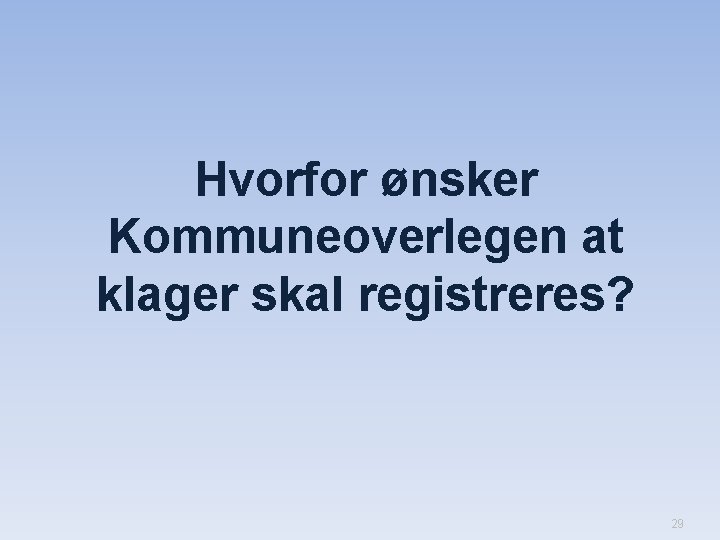 Hvorfor ønsker Kommuneoverlegen at klager skal registreres? 29 