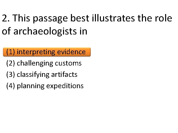 2. This passage best illustrates the role of archaeologists in (1) interpreting evidence (2)