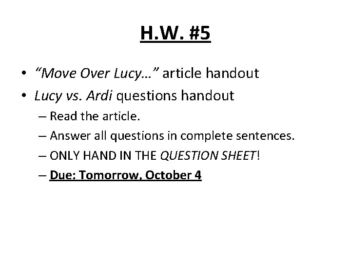 H. W. #5 • “Move Over Lucy…” article handout • Lucy vs. Ardi questions