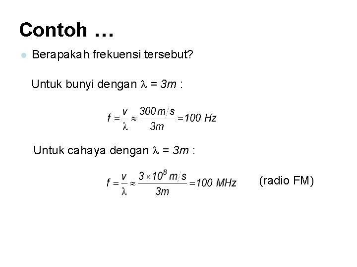 Contoh … l Berapakah frekuensi tersebut? Untuk bunyi dengan = 3 m : Untuk