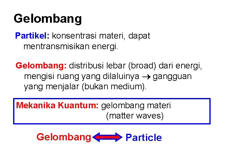 Gelombang Partikel: konsentrasi materi, dapat mentransmisikan energi. Gelombang: distribusi lebar (broad) dari energi, mengisi