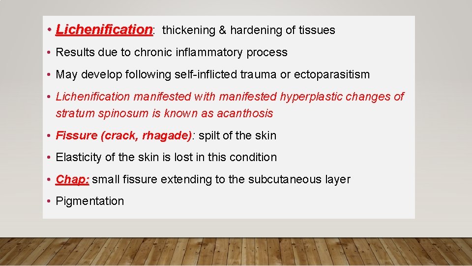  • Lichenification: thickening & hardening of tissues • Results due to chronic inflammatory