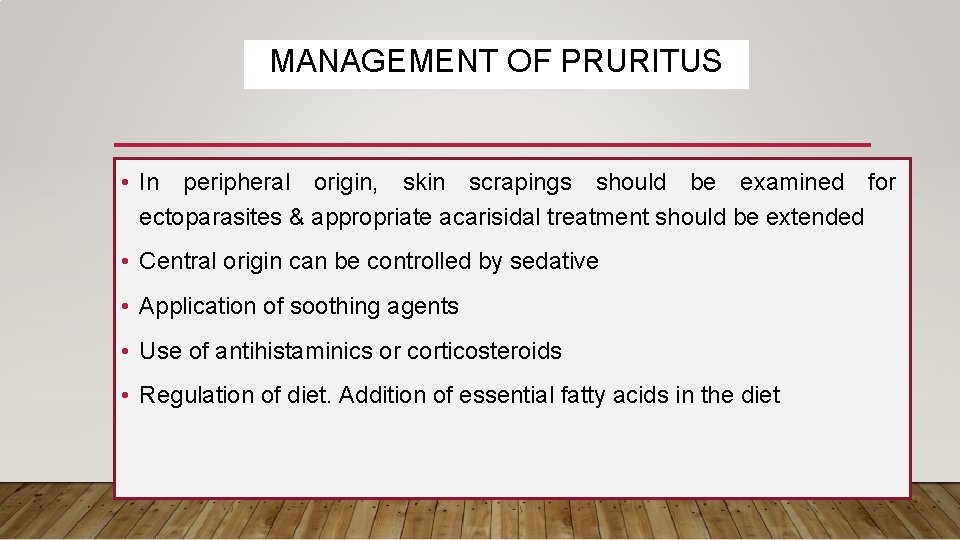 MANAGEMENT OF PRURITUS • In peripheral origin, skin scrapings should be examined for ectoparasites