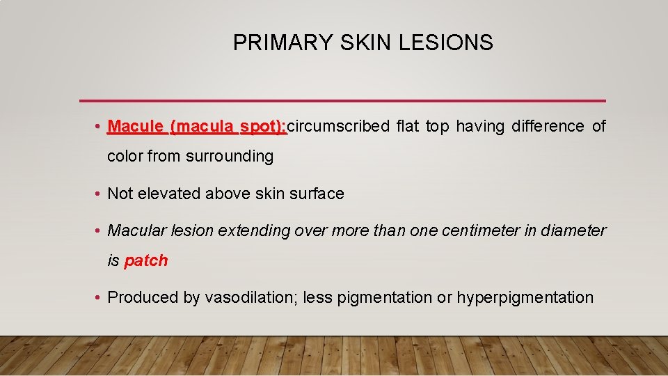 PRIMARY SKIN LESIONS • Macule (macula spot): circumscribed flat top having difference of spot):