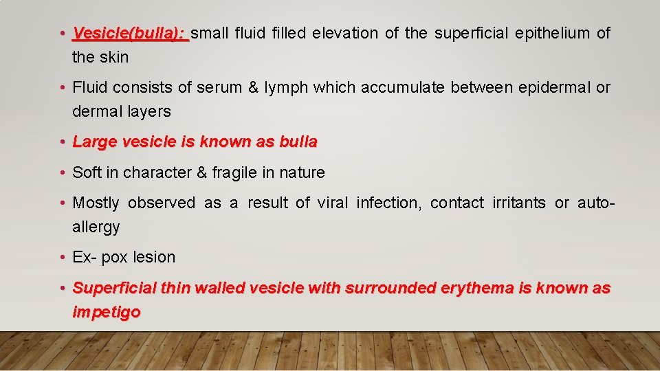  • Vesicle(bulla): small fluid filled elevation of the superficial epithelium of the skin