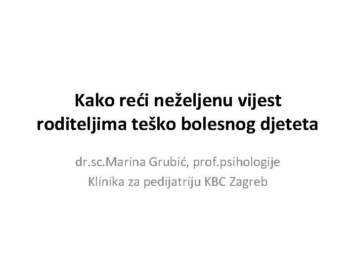 Kako reći neželjenu vijest roditeljima teško bolesnog djeteta dr. sc. Marina Grubić, prof. psihologije